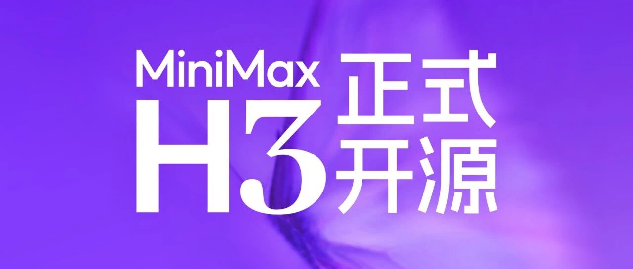 开放通用智能,MiniMax H3 正式开源